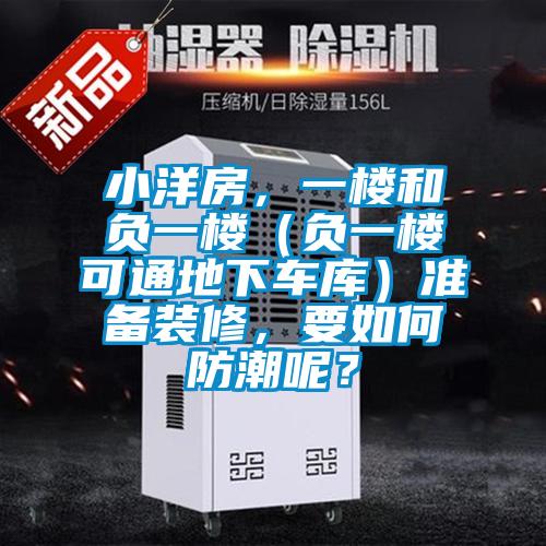 小洋房，一樓和負一樓（負一樓可通地下車(chē)庫）準備裝修，要如何防潮呢？