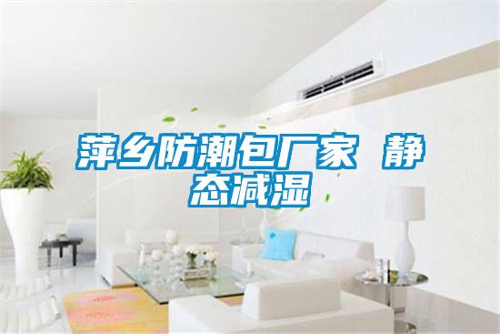 萍鄉防潮包廠(chǎng)家 靜態(tài)減濕