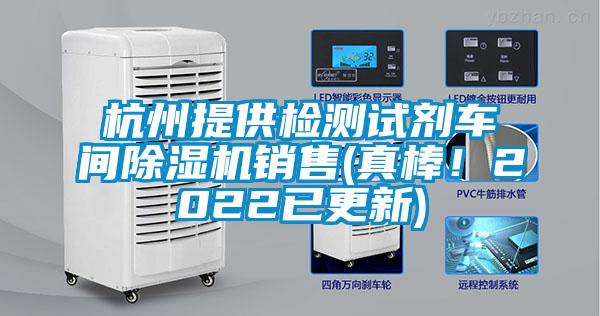 杭州提供檢測試劑車(chē)間除濕機銷(xiāo)售(真棒！2022已更新)