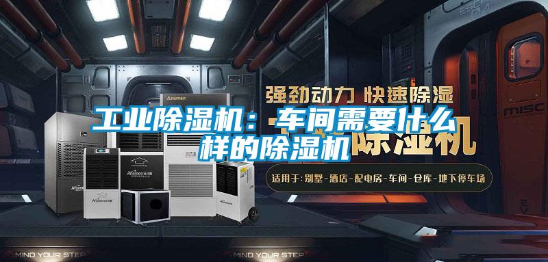 工業(yè)除濕機：車(chē)間需要什么樣的除濕機