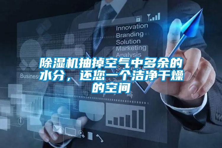 除濕機抽掉空氣中多余的水分，還您一個(gè)潔凈干燥的空間