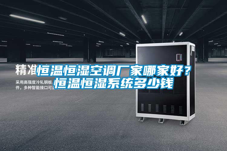 恒溫恒濕空調廠(chǎng)家哪家好？恒溫恒濕系統多少錢(qián)