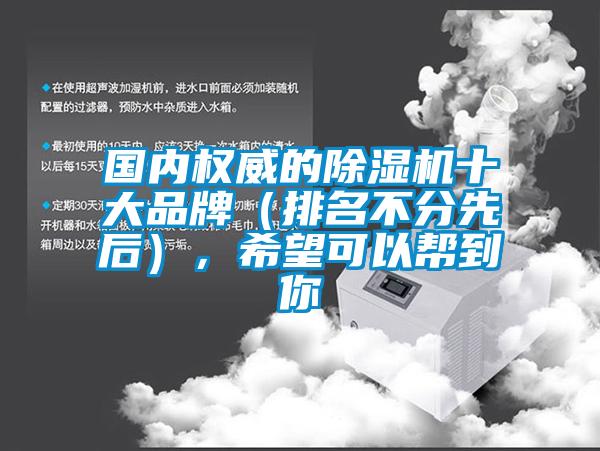 國內權威的除濕機十大品牌（排名不分先后），希望可以幫到你