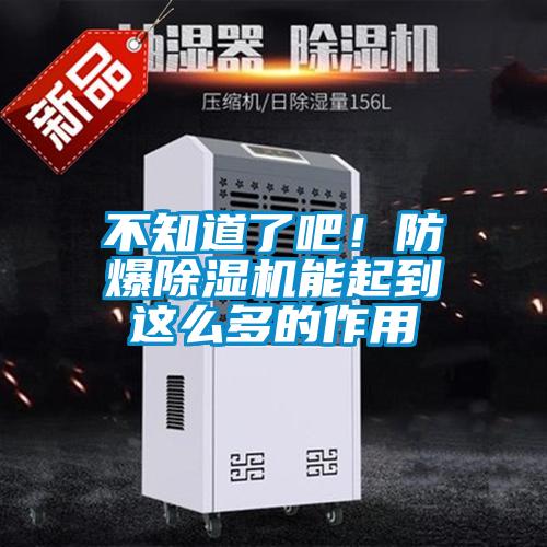 不知道了吧！防爆除濕機能起到這么多的作用
