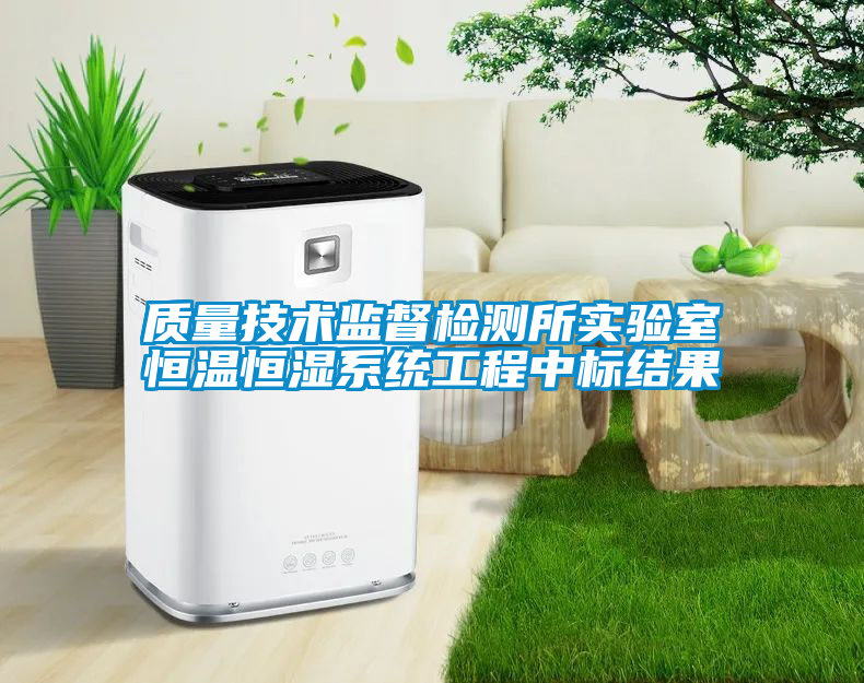 質(zhì)量技術(shù)監督檢測所實(shí)驗室恒溫恒濕系統工程中標結果