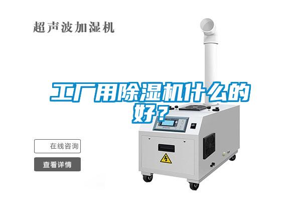工廠(chǎng)用除濕機什么的好？