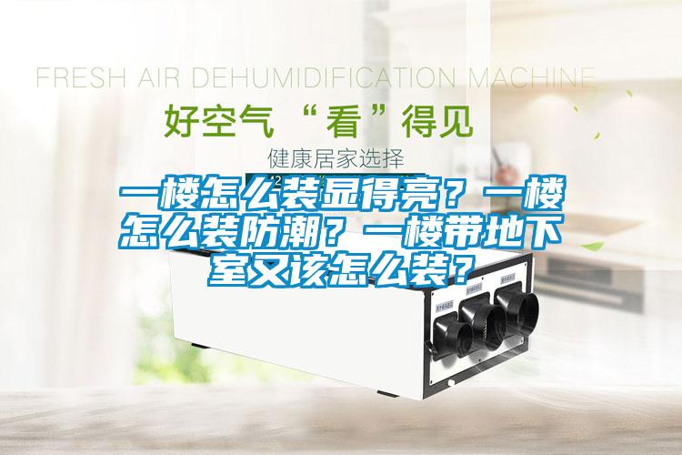 一樓怎么裝顯得亮？一樓怎么裝防潮？一樓帶地下室又該怎么裝？
