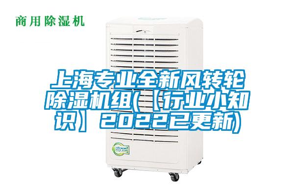 上海專(zhuān)業(yè)全新風(fēng)轉輪除濕機組(【行業(yè)小知識】2022已更新)