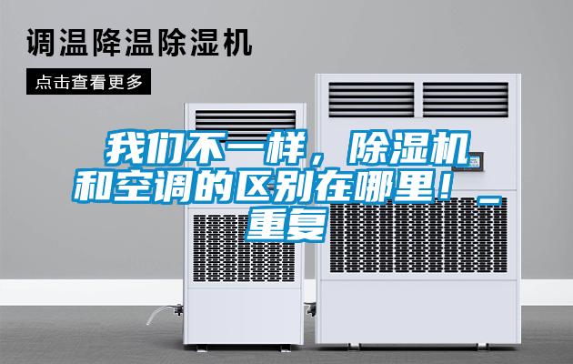 我們不一樣，除濕機和空調的區別在哪里！_重復
