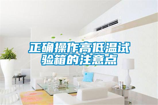 正確操作高低溫試驗箱的注意點(diǎn)