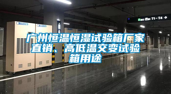 廣州恒溫恒濕試驗箱廠(chǎng)家直銷(xiāo)、高低溫交變試驗箱用途