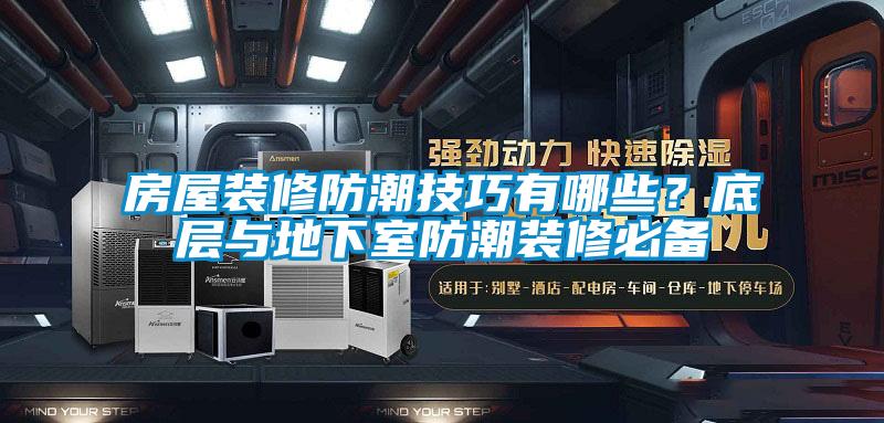 房屋裝修防潮技巧有哪些？底層與地下室防潮裝修必備