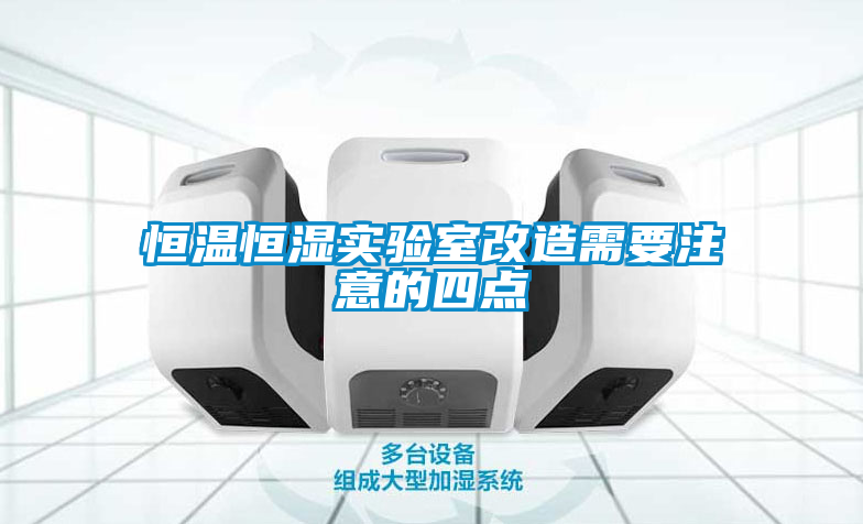 恒溫恒濕實(shí)驗室改造需要注意的四點(diǎn)