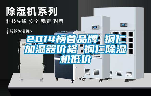 2014榜首品牌 銅仁加濕器價(jià)格 銅仁除濕機低價(jià)