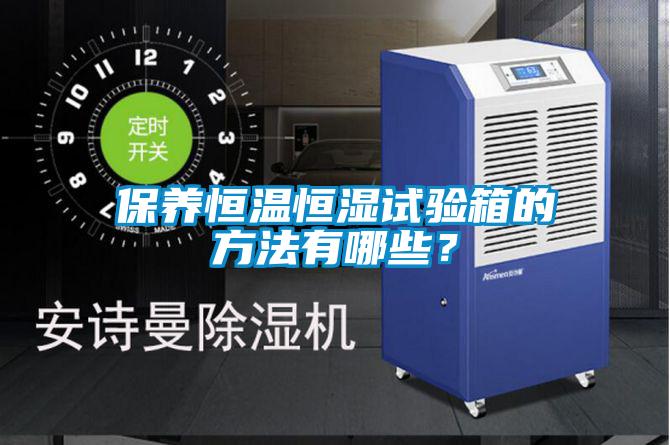 保養恒溫恒濕試驗箱的方法有哪些？