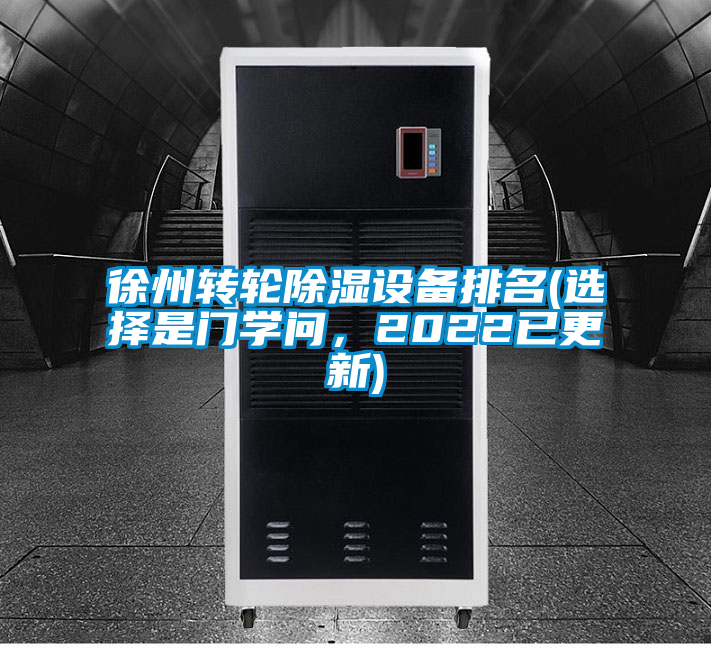 徐州轉輪除濕設備排名(選擇是門(mén)學(xué)問(wèn)，2022已更新)