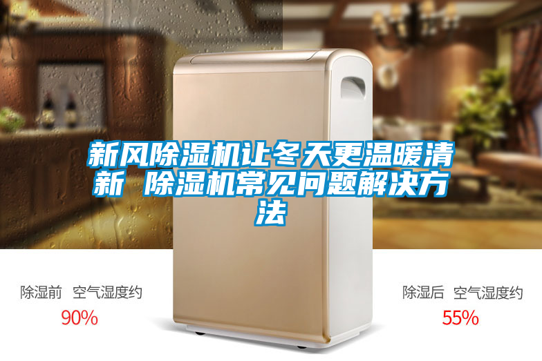 新風(fēng)除濕機讓冬天更溫暖清新 除濕機常見(jiàn)問(wèn)題解決方法