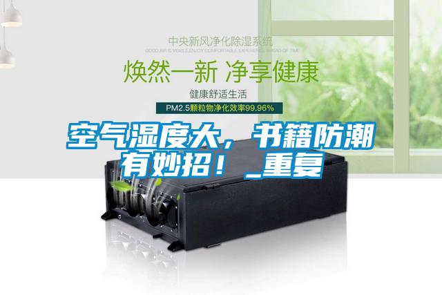 空氣濕度大，書(shū)籍防潮有妙招！_重復