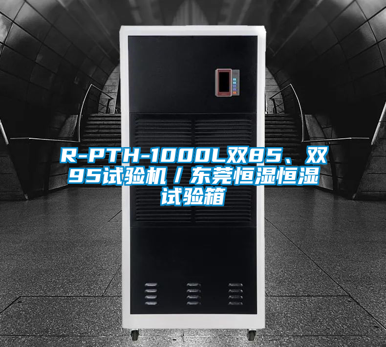 R-PTH-1000L雙85、雙95試驗機／東莞恒濕恒濕試驗箱