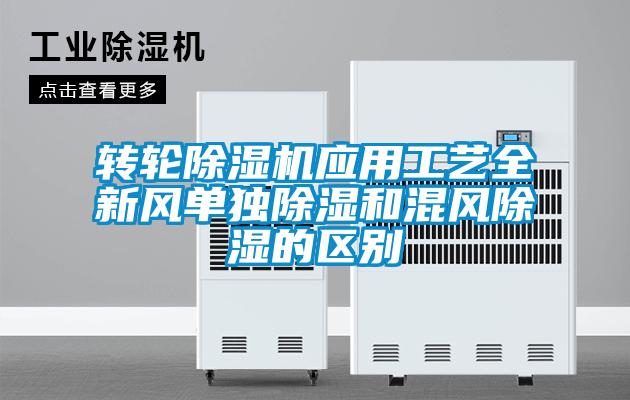 轉輪除濕機應用工藝全新風(fēng)單獨除濕和混風(fēng)除濕的區別