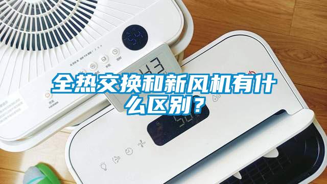 全熱交換和新風(fēng)機有什么區別？