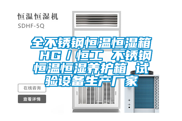 全不銹鋼恒溫恒濕箱 HG／恒工 不銹鋼恒溫恒濕養護箱 試驗設備生產(chǎn)廠(chǎng)家