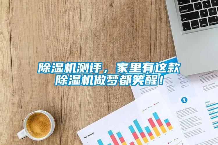 除濕機測評，家里有這款除濕機做夢(mèng)都笑醒！