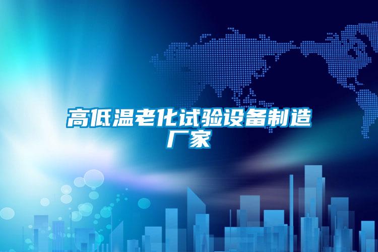 高低溫老化試驗設備制造廠(chǎng)家