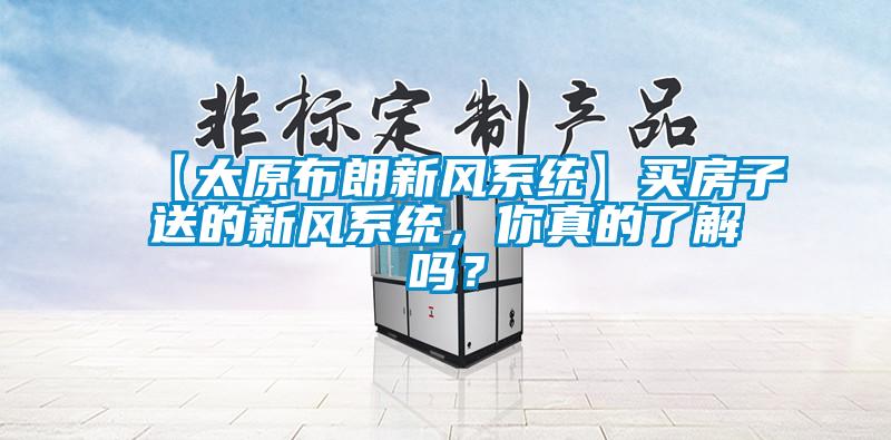 【太原布朗新風(fēng)系統】買(mǎi)房子送的新風(fēng)系統，你真的了解嗎？