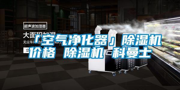 「空氣凈化器」除濕機價(jià)格 除濕機 科曼士