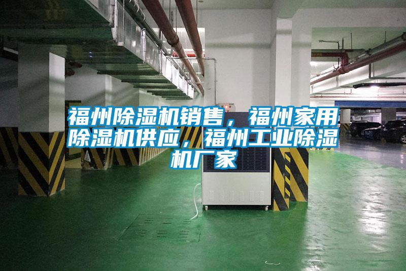 福州除濕機銷(xiāo)售，福州家用除濕機供應，福州工業(yè)除濕機廠(chǎng)家