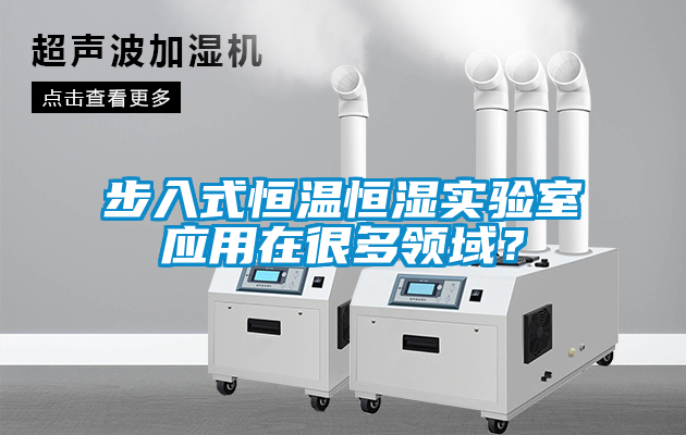 步入式恒溫恒濕實(shí)驗室應用在很多領(lǐng)域？
