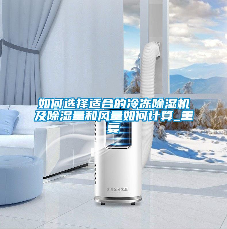 如何選擇適合的冷凍除濕機及除濕量和風(fēng)量如何計算_重復