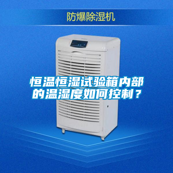 恒溫恒濕試驗箱內部的溫濕度如何控制？