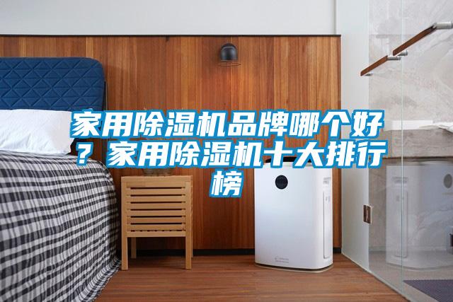 家用除濕機品牌哪個(gè)好？家用除濕機十大排行榜