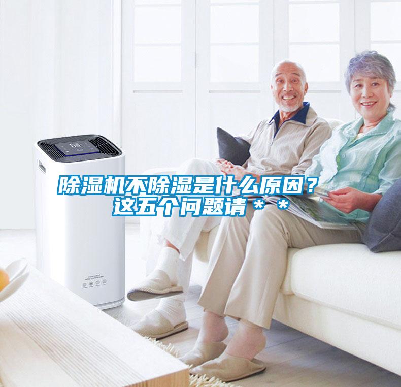 除濕機不除濕是什么原因？ 這五個(gè)問(wèn)題請＊＊
