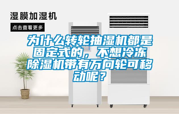 為什么轉輪抽濕機都是固定式的，不想冷凍除濕機帶有萬(wàn)向輪可移動(dòng)呢？