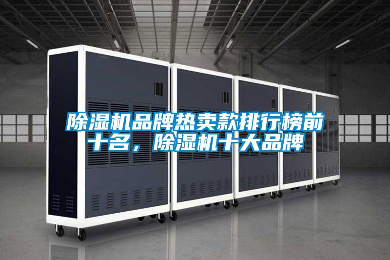 除濕機品牌熱賣(mài)款排行榜前十名，除濕機十大品牌