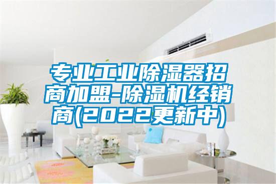專(zhuān)業(yè)工業(yè)除濕器招商加盟-除濕機經(jīng)銷(xiāo)商(2022更新中)