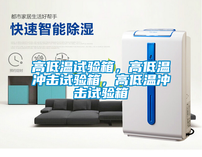 高低溫試驗箱，高低溫沖擊試驗箱，高低溫沖擊試驗箱