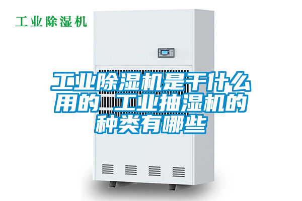 工業(yè)除濕機是干什么用的 工業(yè)抽濕機的種類(lèi)有哪些