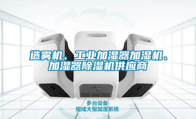 造霧機、工業(yè)加濕器加濕機、加濕器除濕機供應商