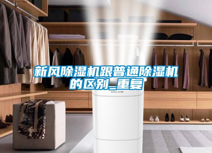 新風(fēng)除濕機跟普通除濕機的區別_重復