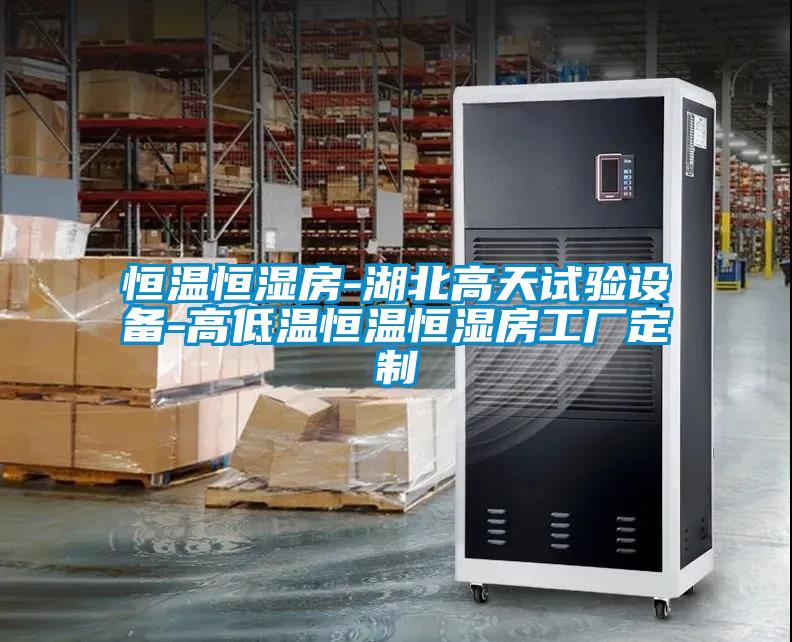 恒溫恒濕房-湖北高天試驗設備-高低溫恒溫恒濕房工廠(chǎng)定制