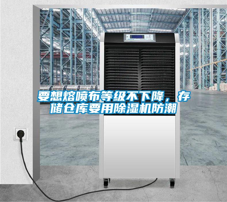 要想熔噴布等級不下降，存儲倉庫要用除濕機防潮