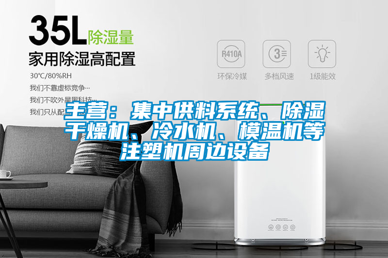 主營(yíng)：集中供料系統、除濕干燥機、冷水機、模溫機等注塑機周邊設備