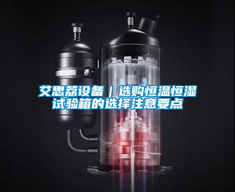 艾思荔設備｜選購恒溫恒濕試驗箱的選擇注意要點(diǎn)