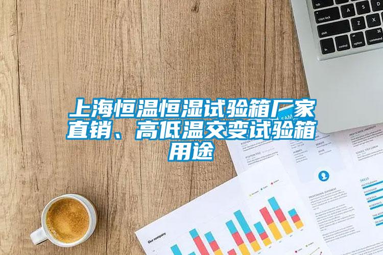 上海恒溫恒濕試驗箱廠(chǎng)家直銷(xiāo)、高低溫交變試驗箱用途