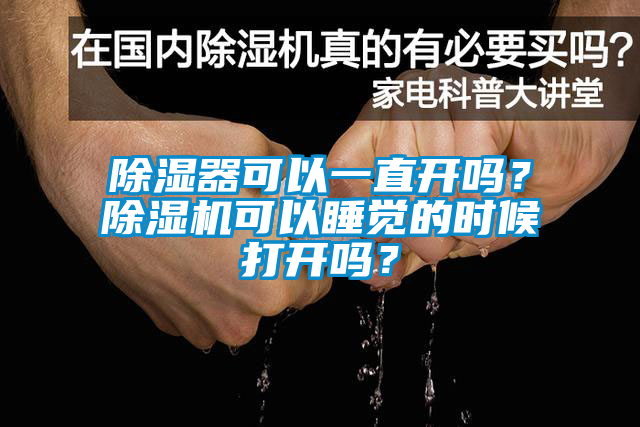 除濕器可以一直開(kāi)嗎？除濕機可以睡覺(jué)的時(shí)候打開(kāi)嗎？