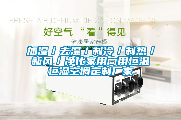 加濕／去濕／制冷／制熱／新風(fēng)／凈化家用商用恒溫恒濕空調定制廠(chǎng)家